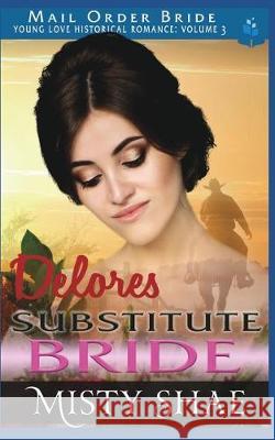 Delores - Substitute Bride: Mail Order Bride Historical Romance Misty Shae 9781983103988