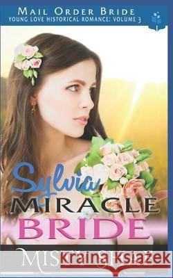 Sylvia - Miracle Bride: Mail Order Bride Historical Romance Misty Shae 9781983104152