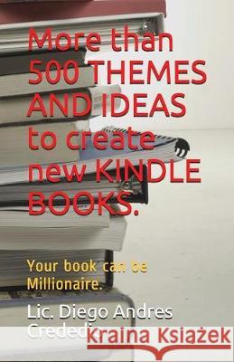 More than 500 THEMES AND IDEAS to create new KINDLE BOOKS.: Your book can be Millionaire. Crededio, LIC Diego Andres 9781983105883 Independently Published