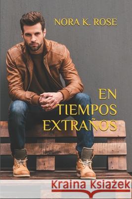 En Tiempos Extraños: Novela Romántica y Erótica en español K. Rose, Nora 9781983108389