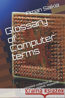 Glossary of Computer terms: A complete set of Computer-related Abbreviations Aman Saikia 9781983113178 Independently Published