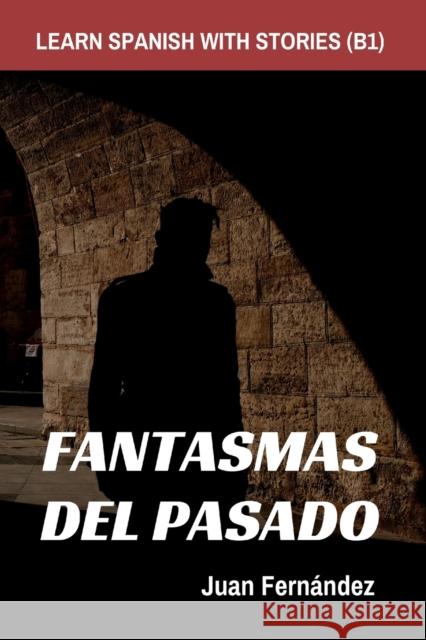 Learn Spanish With Stories (B1): Fantasmas del Pasado - Spanish Intermediate Fern 9781983114212