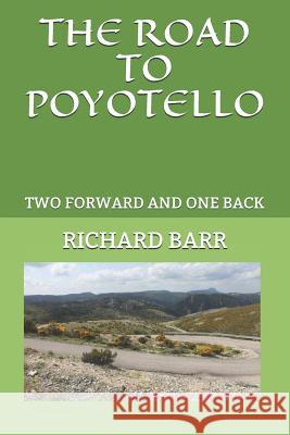 The Road to Poyotello: Two Forward and One Back Richard Bond Barr 9781983118920