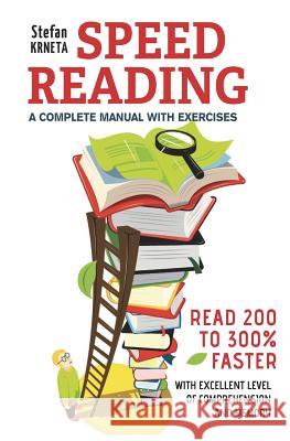 Speed Reading: A Complete Manual with Exercises: Read 200% to 300% Faster While Maintaining an Excellent Level of Comprehension and M Stefan Krneta 9781983121999 Independently Published