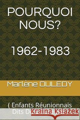 Pourquoi Nous?: ( Enfants Réunionnais Dits de la Creuse ) Ouledy, Marlene 9781983122231 Independently Published