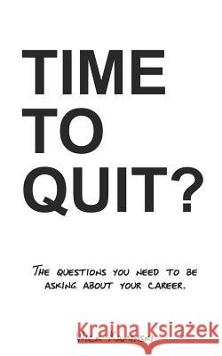 Time to Quit?: The Questions You Need to Be Asking about Your Career Wick Kaminski 9781983126611 Independently Published
