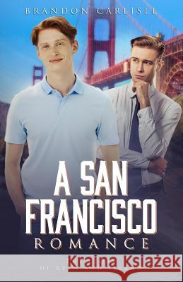 A San Francisco Romance: The Story of Ryan and Leland Brandon Carlisle 9781983126840 Independently Published