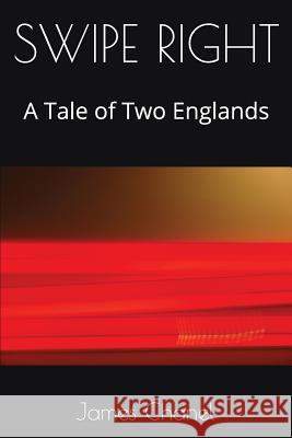 Swipe Right: A Tale of Two Englands James Chanel 9781983129933