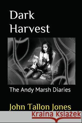 Dark Harvest: The Andy Marsh Diaries John Tallon Jones 9781983131202 Independently Published