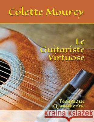 Le Guitariste Virtuose: Technique Quotidienne Colette Mourey 9781983131677 Independently Published