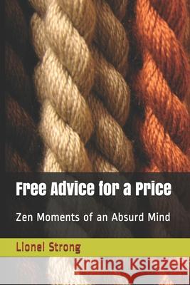 Free Advice for a Price: Zen Moments of an Absurd Mind Lionel Edward Strong 9781983135248