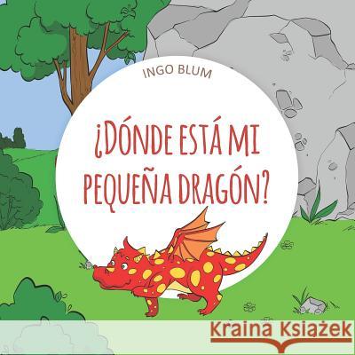 ¿Dónde está mi pequeña dragón?: Spanish Picture Book Ingo Blum, Antonio Pahetti 9781983138362