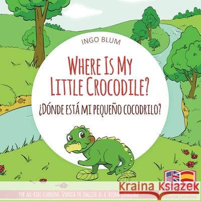 Where Is My Little Crocodile? - ¿Dónde está mi pequeño cocodrilo?: Bilingual Children's Book Spanish English Pahetti, Antonio 9781983139369 Independently Published