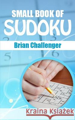 Small Book of Sudoku: A Book of Sudoku Puzzles Brian Challenger 9781983140549