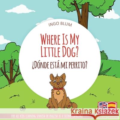 Where Is My Little Dog? - ¿Dónde está mi perrito?: Bilingual Blum, Ingo 9781983140907 Independently Published
