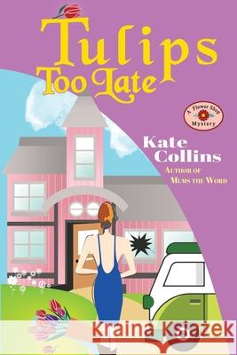 Tulips Too Late: A Flower Shop Mystery Novella Kate Collins 9781983144929 Independently Published