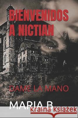 Bienvenidos a Nictian: Dame La Mano Maria B 9781983148460 Independently Published