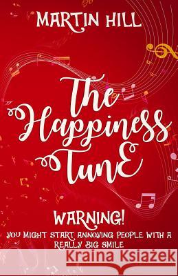 The Happiness Tune: When You Think You've Played Every Song, Remember This: There's Another Martin Hill 9781983159367 Independently Published