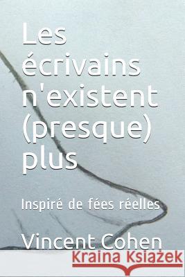 Les Écrivains n'Existent (Presque) Plus: Inspiré de Fées Réelles Cohen, Vincent 9781983166112