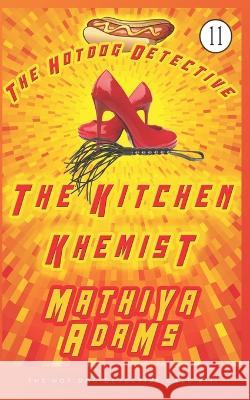 The Kitchen Khemist: The Hot Dog Detective (A Denver Detective Cozy Mystery) Mathiya Adams   9781983174254 Independently Published