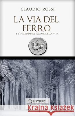 La Via del Ferro: E l'inestimabile valore della vita Rossi, Claudio 9781983174407 Independently Published