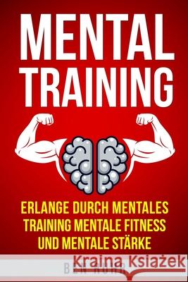 Mentaltraining: Erlange durch mentales Training mentale Fitness und mentale Stärke Ruhr, Ben 9781983179815
