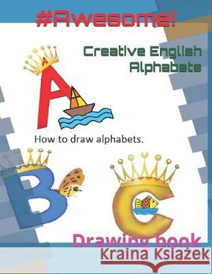 Creative English Alphabets: Drawing book Sharon Rose 9781983189210 Independently Published