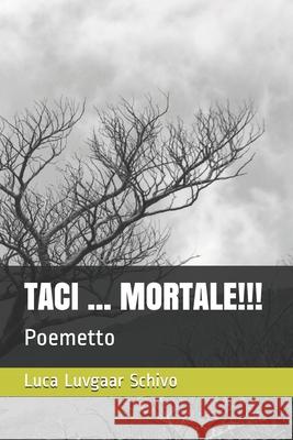 Taci ... Mortale!!!: Poemetto Luca Luvgaar Schivo 9781983192555