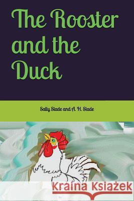 The Rooster and the Duck A H Slade, Sally Slade 9781983197857 Independently Published