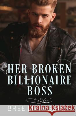 Her Broken Billionaire Boss: A Clean Billionaire Romance Book Three Christina Schrunk Bree Livingston 9781983200915
