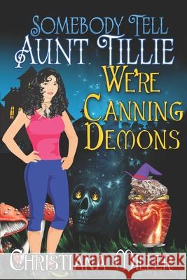 Somebody Tell Aunt Tillie We're Canning Demons Christiana Miller 9781983200960