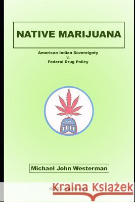 Native Marijuana: American Indian Sovereignty v. Federal Drug Policy Westerman, Michael John 9781983201479 Independently Published