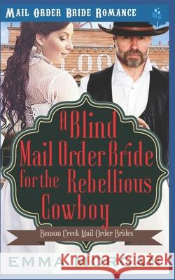 A Blind Mail Order Bride for the Rebellious Cowboy Emma Morgan 9781983203213
