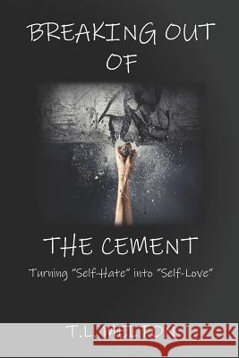 Breaking out of the Cement: Turning Self-Hate into Self-Love Melton, T. L. 9781983203824 Independently Published