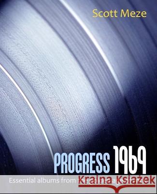 Progress 1969: Essential albums from the golden age of rock Scott Meze   9781983209314 Independently Published