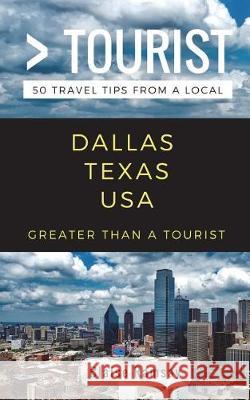 Greater Than a Tourist- Dallas Texas USA: 50 Travel Tips from a Local Greater Than a Tourist, Blaise Ramsay 9781983209697