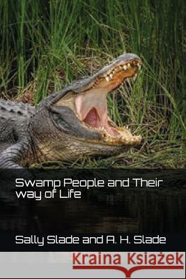 Swamp People and Their way of Life A H Slade, Sally Slade 9781983212802 Independently Published