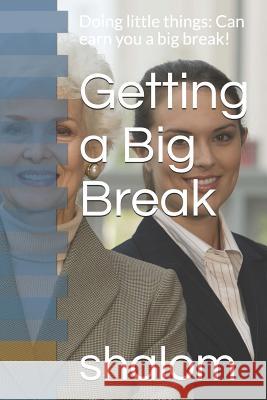 Getting a Big Break: Doing little things: Can earn you a big break! Shalom 9781983213199