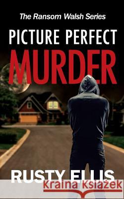 Picture Perfect Murder Rusty Ellis 9781983214486 Independently Published