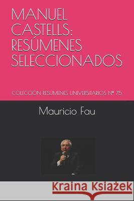 Manuel Castells: Resúmenes Seleccionados: Colección Resúmenes Universitarios N° 75 Fau, Mauricio 9781983219344 Independently Published
