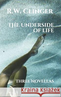 The Underside of Life: Three Novellas W. Clinger 9781983219795