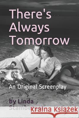 There's Always Tomorrow--A Screenplay: Screenplay by Linda Stamberger Linda Stamberger 9781983220272 Independently Published