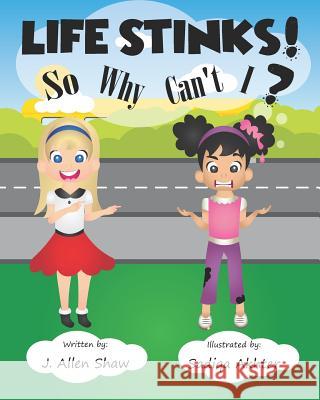 Life Stinks! So Why Can't I? Sadiqa Akhter J. Allen Shaw 9781983223617