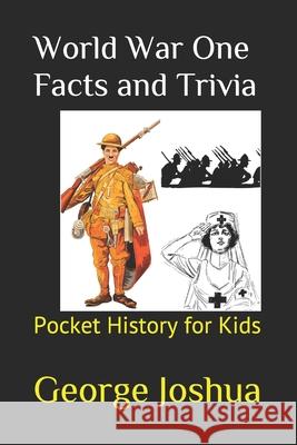 World War One Facts and Trivia: Pocket History for Kids George Joshua 9781983226854