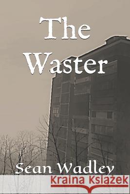 The Waster Sean Wadley 9781983227608 Independently Published