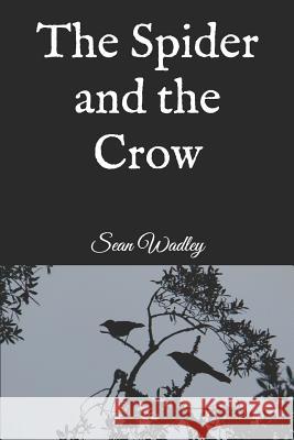 The Spider and the Crow Sean Wadley 9781983228339 Independently Published