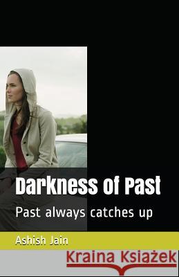 Darkness of Past: Past Always Catches Up Ashish Jain 9781983243448
