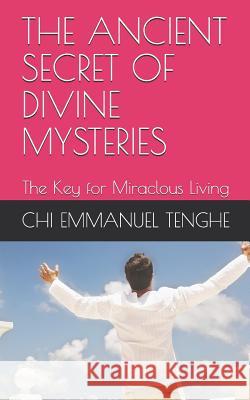 The Ancient Secret of Divine Mysteries Chi Emmanul Tenghe 9781983244407 Independently Published