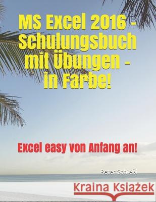 MS Excel 2016 - Schulungsbuch mit Übungen - in Farbe!: Excel easy von Anfang an Peter Schießl 9781983251818 Independently Published