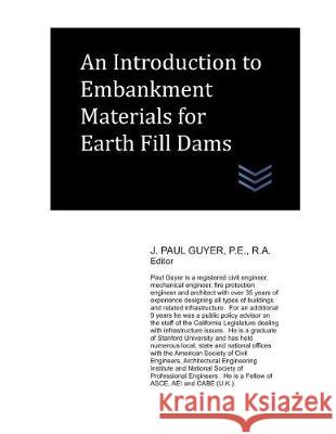 An Introduction to Embankment Materials for Earth Fill Dams J. Paul Guyer 9781983253454 Independently Published